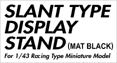 SLANT TYPE DISPLAY STAND (MAT BLACK) For 1/43 Racing Type Miniature Model